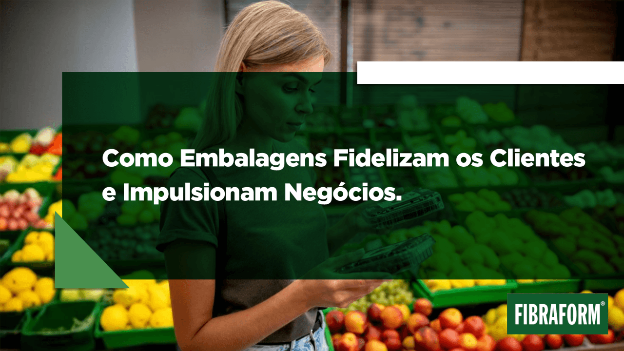 Como Embalagens Fidelizam os Clientes e Impulsionam Negócios
